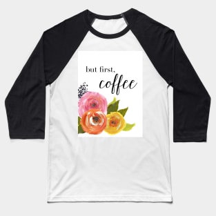 But First Coffee, Roses Baseball T-Shirt